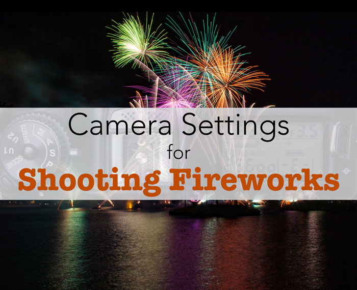 Camera Settings for Shooting Fireworks